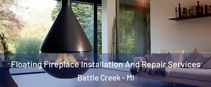 Floating Fireplace Installation And Repair Services Battle Creek - MI