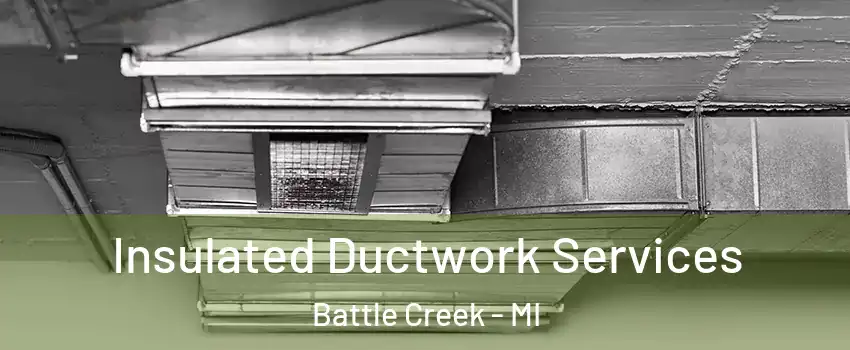  Insulated Ductwork Services Battle Creek - MI
