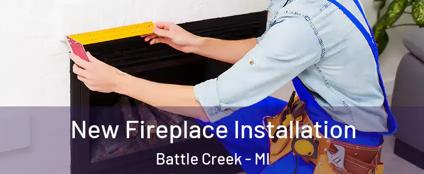 New Fireplace Installation Battle Creek - MI
