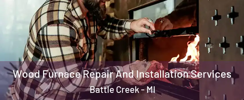  Wood Furnace Repair And Installation Services Battle Creek - MI